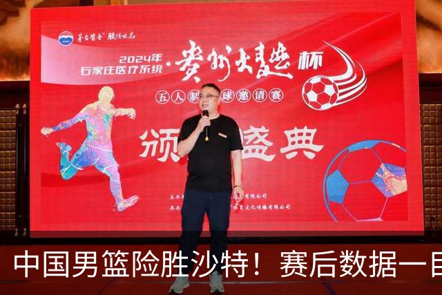 中国男篮险胜沙特！赛后数据一目了然，贡献30分，最大功臣是他！